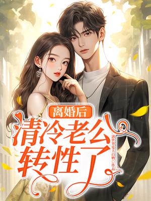 离婚后清冷老公转性了